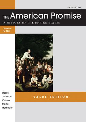 The American Promise, Value Edition, Volume I: A History of the United States: To 1877 - Roark, James L, and Johnson, Michael P, and Cohen, Patricia Cline