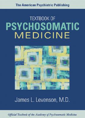 The American Psychiatric Publishing Textbook of Psychosomatic Medicine - Levenson, James L, Dr., MD (Editor)