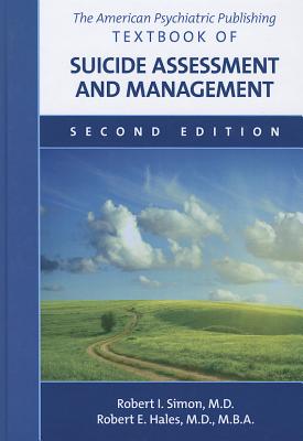 The American Psychiatric Publishing Textbook of Suicide Assessment and Management, Second Edition - Simon, Robert I, MD (Editor), and Hales, Robert E, Dr., MD, MBA (Editor)
