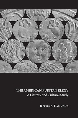 The American Puritan Elegy: A Literary and Cultural Study - Hammond, Jeffrey A.