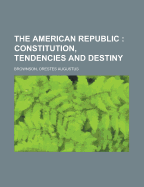 The American Republic: Constitution, Tendencies, And Destiny