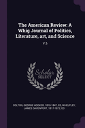 The American Review: A Whig Journal of Politics, Literature, art, and Science: V.5