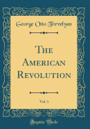 The American Revolution, Vol. 1 (Classic Reprint)