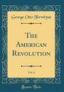 The American Revolution, Vol. 4 (Classic Reprint)