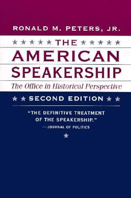 The American Speakership: The Office in Historical Perspective - Peters, Ronald M, Professor, Jr.