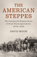 The American Steppes: The Unexpected Russian Roots of Great Plains Agriculture, 1870s-1930s