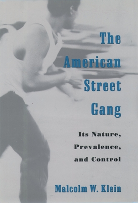 The American Street Gang: Its Nature, Prevalence, and Control - Klein, Malcolm W