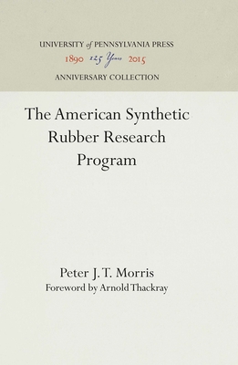 The American Synthetic Rubber Research Program - Morris, Peter J T, and Thackray, Arnold, Dr. (Contributions by)