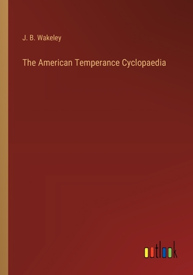 The American Temperance Cyclopaedia - Wakeley, J B