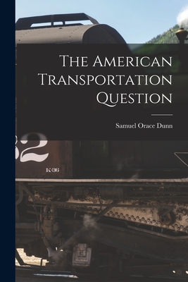 The American Transportation Question - Dunn, Samuel Orace 1877-