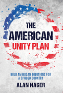 The American Unity Plan: Bold American Solutions for a Divided Country