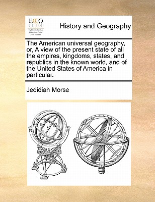 The American universal geography, or, A view of the present state of all the empires, kingdoms, states, and republics in the known world, and of the United States of America in particular. Volume 2 of 2 - Morse, Jedidiah