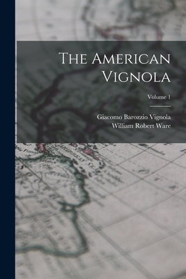 The American Vignola; Volume 1 - Ware, William Robert, and Vignola, Giacomo Barozzio