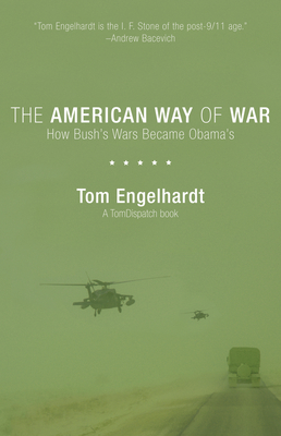 The American Way of War: How Bush's Wars Became Obama's - Engelhardt, Tom