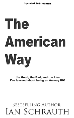 The American Way: The Good, the Bad, and the Lies I've learned about being an Amway IBO - Schrauth, Ian