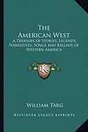 The American West: A Treasury of Stories, Legends, Narratives, Songs and Ballads of Western America