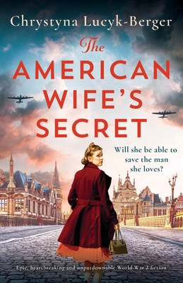 The American Wife's Secret: Epic, heartbreaking and unputdownable World War 2 fiction - Lucyk-Berger, Chrystyna