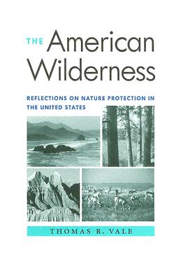 The American Wilderness: Reflections on Nature Protection in the United States - Vale, Thomas R, and Center for American Places (Editor)