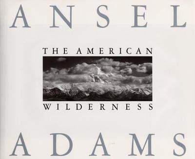 The American Wilderness - Adams, Ansel, and Stillman, Andrea G (Editor), and Turnage, William A (Introduction by)