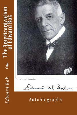 The Americanization of Edward Bok: Autobiography - BOK, Edward William