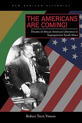 The Americans Are Coming!: Dreams of African American Liberation in Segregationist South Africa - Vinson, Robert Trent