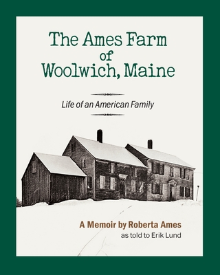 The Ames Farm of Woolwich, Maine: Life of an American Family - Ames, Roberta, and Lund, Erik