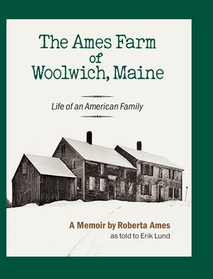 The Ames Farm of Woolwich, Maine: Life of an American Family - Ames, Roberta, and Lund, Erik