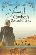 The Amish Cowboy's Second Chance: Amish Dreams on Prince Edward Island, Book 3