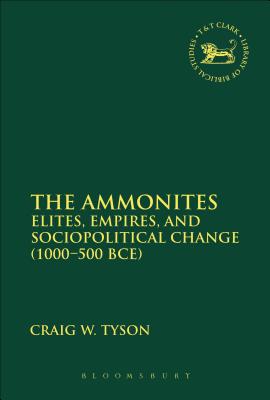 The Ammonites: Elites, Empires, and Sociopolitical Change (1000-500 BCE) - Tyson, Craig W.