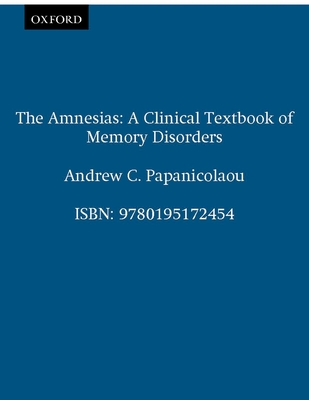 The Amnesias: A Clinical Textbook of Memory Disorders - Papanicolaou, Andrew C