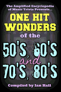 The Amplified Encyclopedia of Music Trivia: One Hit Wonders of the 50's 60's 70's and 80's