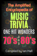 The Amplified Encyclopedia of Music Trivia: One Hit Wonders of the 70's and 80's