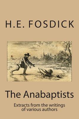 The Anabaptists: Extracts from the writings of various authors - Denk, Hans, and Simons, Menno, and Fosdick, H E (Editor)