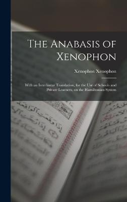 The Anabasis of Xenophon: With an Interlinear Translation, for the use of Schools and Private Learners, on the Hamiltonian System - Xenophon, Xenophon