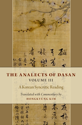 The Analects of Dasan, Volume III: A Korean Syncretic Reading - Kim, Hongkyung