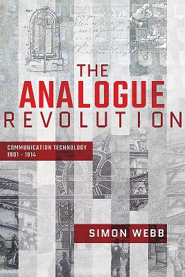 The Analogue Revolution: Communication Technology 1901 - 1914 - Webb, Simon