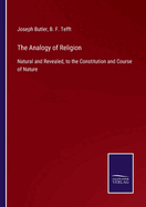 The Analogy of Religion: Natural and Revealed, to the Constitution and Course of Nature