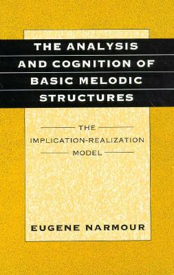 The Analysis and Cognition of Basic Melodic Structures: The Implication-Realization Model - Narmour, Eugene