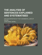 The Analysis of Sentences Explained and Systematised: With an Exposition of the Fundamental Laws of Syntax