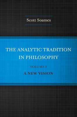 The Analytic Tradition in Philosophy, Volume 2: A New Vision - Soames, Scott