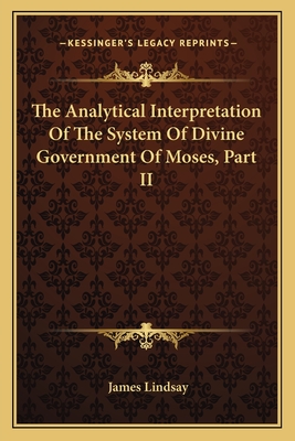 The Analytical Interpretation of the System of Divine Government of Moses, Part II - Lindsay, James