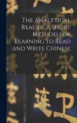 The Analytical Reader. A Short Method for Learning to Read and Write Chinese - Martin, W A P 1827-1916