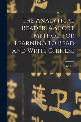 The Analytical Reader. A Short Method for Learning to Read and Write Chinese - Martin, W A P 1827-1916