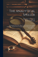 The Analytical Speller: Containing Lists of the Most Useful Words in the English Language: Progressively Arranged and Grouped According to Their Meaning