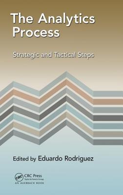 The Analytics Process: Strategic and Tactical Steps - Rodriguez, Eduardo (Editor)