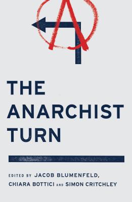 The Anarchist Turn - Blumenfeld, Jacob (Editor), and Bottici, Chiara (Editor), and Critchley, Simon (Editor)