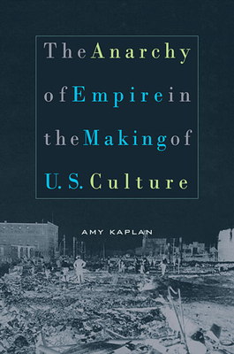 The Anarchy of Empire in the Making of U.S. Culture - Kaplan, Amy