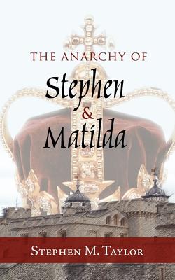The Anarchy of Stephen and Matilda - Taylor, Stephen M