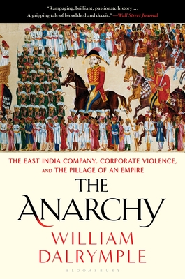 The Anarchy: The East India Company, Corporate Violence, and the Pillage of an Empire - Dalrymple, William