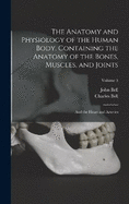 The Anatomy and Physiology of the Human Body. Containing the Anatomy of the Bones, Muscles, and Joints; and the Heart and Arteries; Volume 3